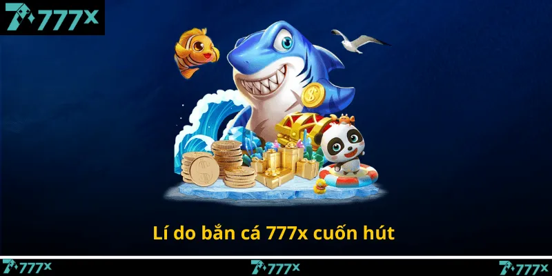 Lí do bắn cá 777x cuốn hút